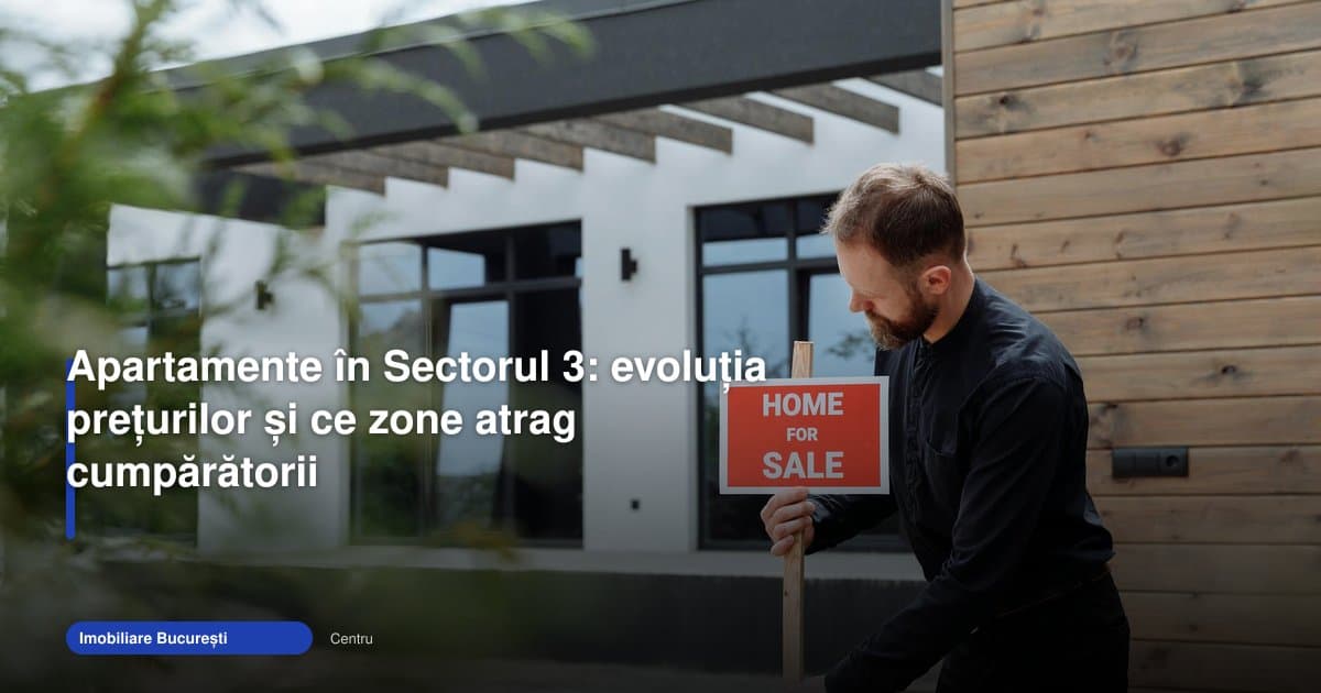 Apartamente sector 3 preturi: ce zone atrag cumpărătorii