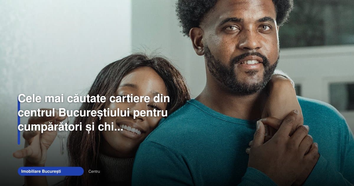 Cartiere centru București 2026 rămân cele mai căutate zone
