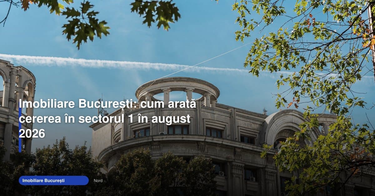 În august 2026, imobiliare bucuresti sector 1 rămân foarte active
